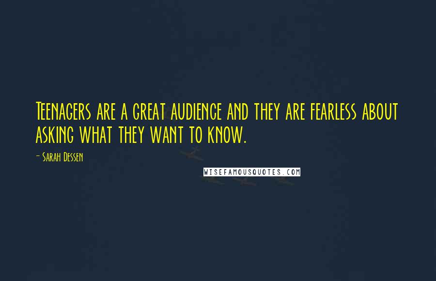 Sarah Dessen Quotes: Teenagers are a great audience and they are fearless about asking what they want to know.