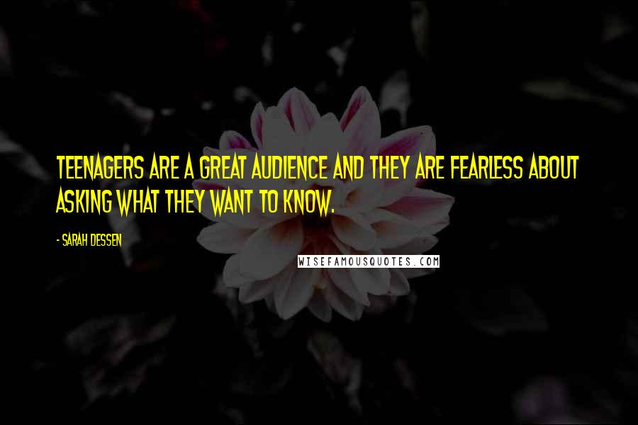 Sarah Dessen Quotes: Teenagers are a great audience and they are fearless about asking what they want to know.