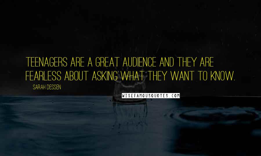 Sarah Dessen Quotes: Teenagers are a great audience and they are fearless about asking what they want to know.