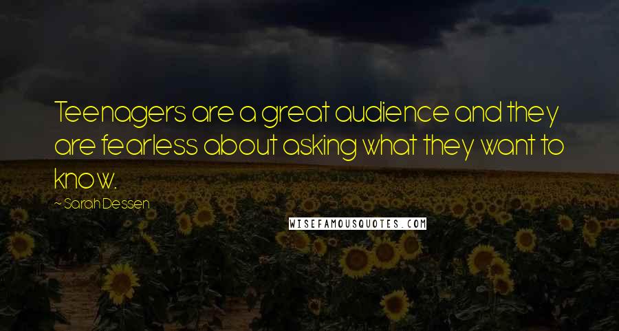 Sarah Dessen Quotes: Teenagers are a great audience and they are fearless about asking what they want to know.