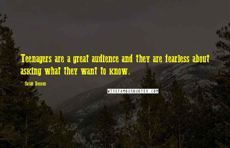 Sarah Dessen Quotes: Teenagers are a great audience and they are fearless about asking what they want to know.