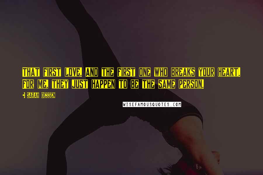 Sarah Dessen Quotes: That first love. And the first one who breaks your heart. For me, they just happen to be the same person.