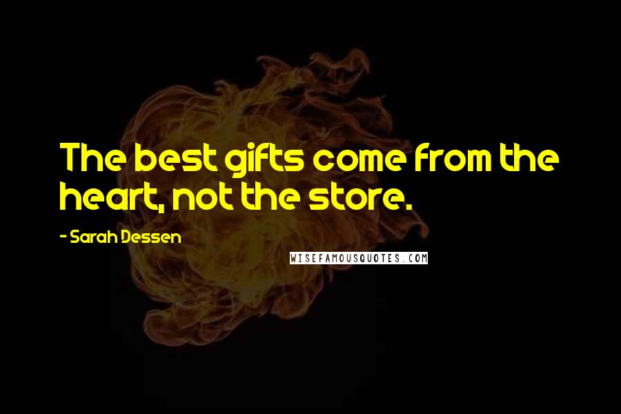 Sarah Dessen Quotes: The best gifts come from the heart, not the store.