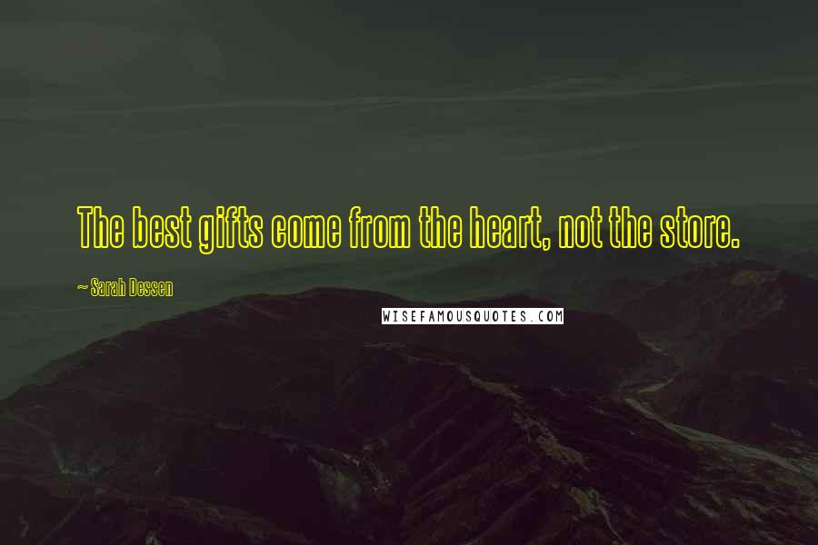 Sarah Dessen Quotes: The best gifts come from the heart, not the store.