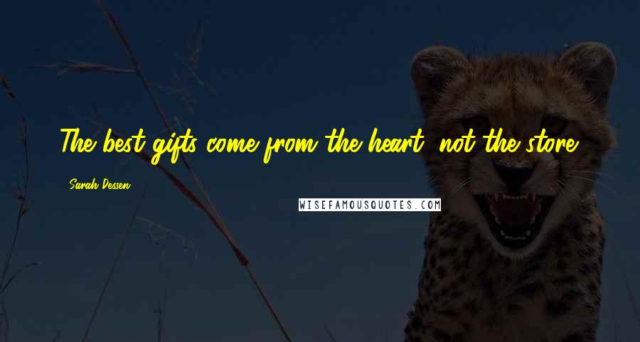 Sarah Dessen Quotes: The best gifts come from the heart, not the store.