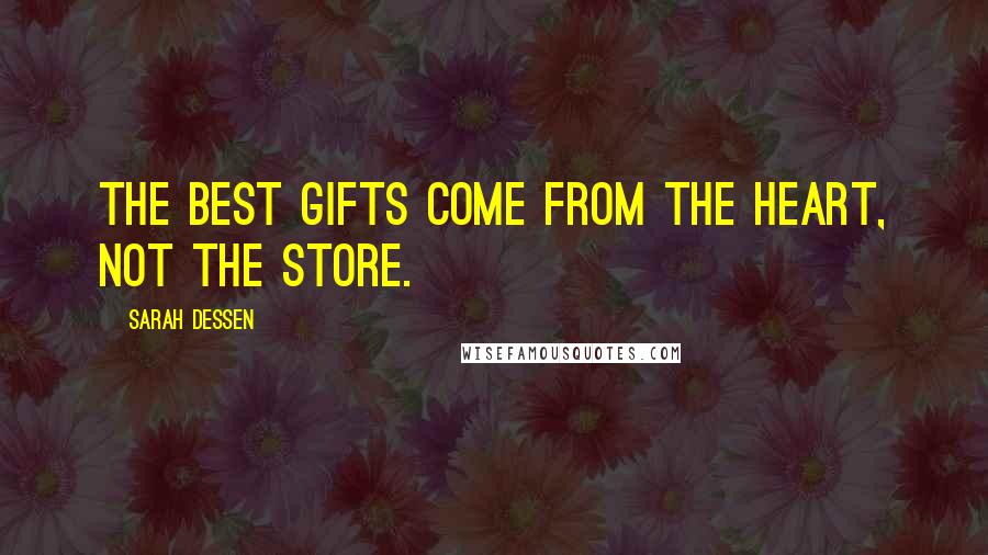 Sarah Dessen Quotes: The best gifts come from the heart, not the store.