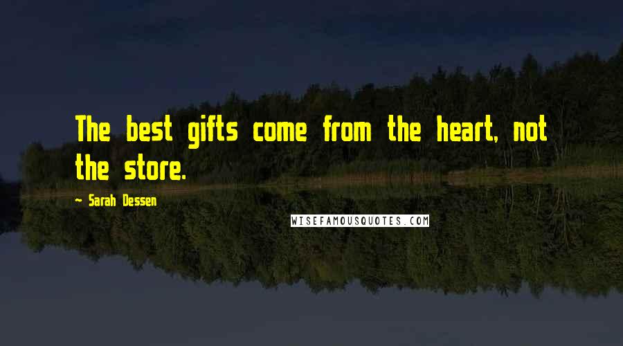 Sarah Dessen Quotes: The best gifts come from the heart, not the store.