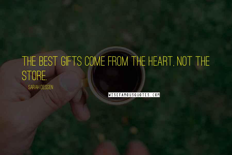 Sarah Dessen Quotes: The best gifts come from the heart, not the store.