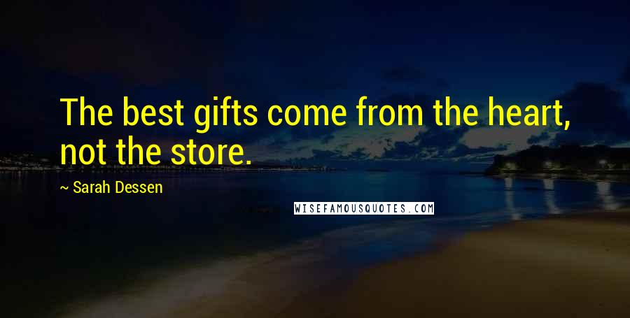 Sarah Dessen Quotes: The best gifts come from the heart, not the store.