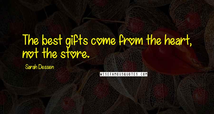 Sarah Dessen Quotes: The best gifts come from the heart, not the store.