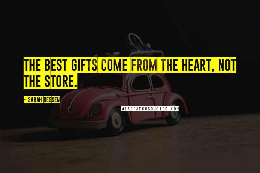 Sarah Dessen Quotes: The best gifts come from the heart, not the store.