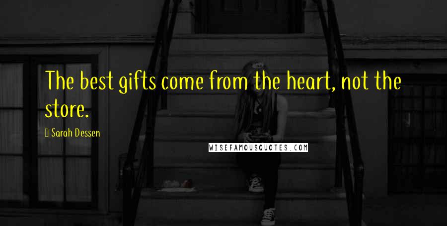 Sarah Dessen Quotes: The best gifts come from the heart, not the store.