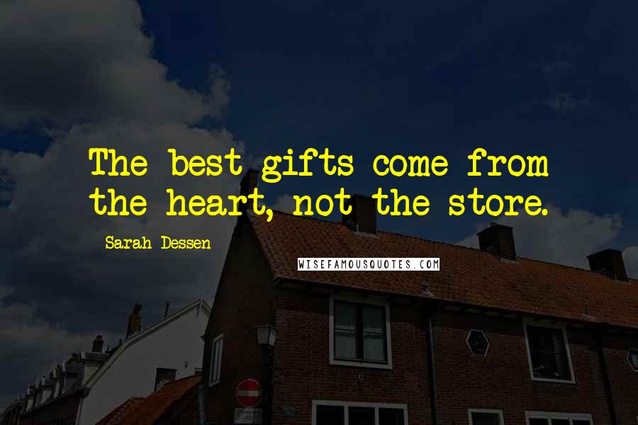 Sarah Dessen Quotes: The best gifts come from the heart, not the store.