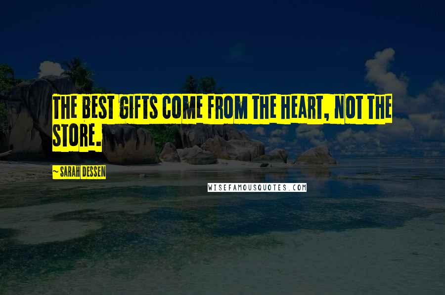 Sarah Dessen Quotes: The best gifts come from the heart, not the store.