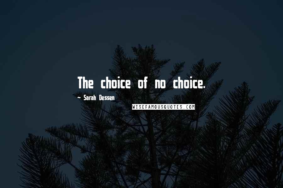 Sarah Dessen Quotes: The choice of no choice.