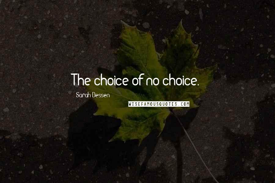 Sarah Dessen Quotes: The choice of no choice.
