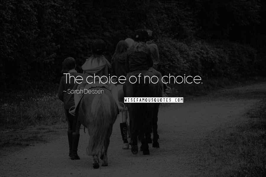 Sarah Dessen Quotes: The choice of no choice.