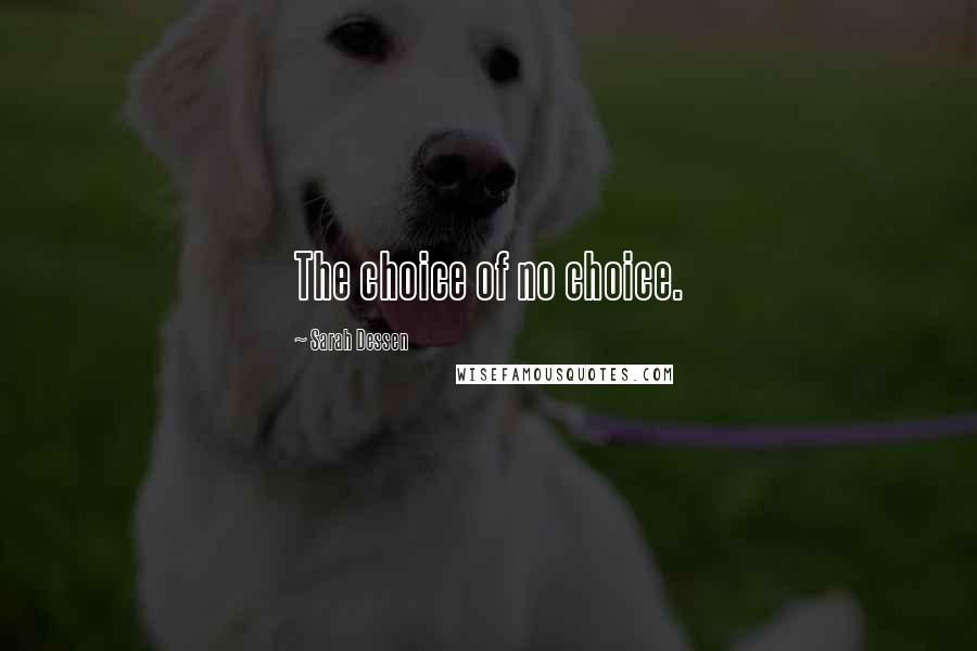 Sarah Dessen Quotes: The choice of no choice.