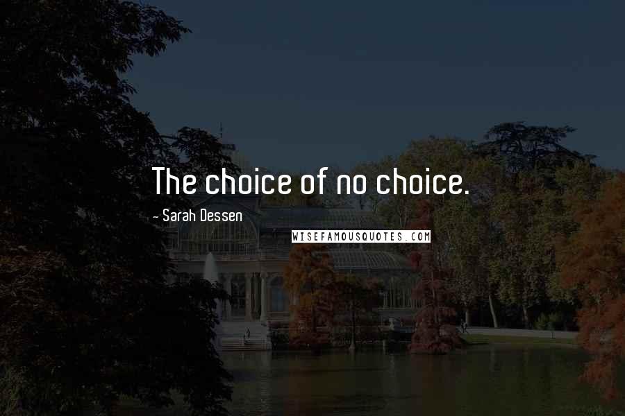 Sarah Dessen Quotes: The choice of no choice.