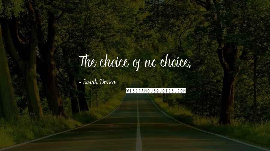 Sarah Dessen Quotes: The choice of no choice.