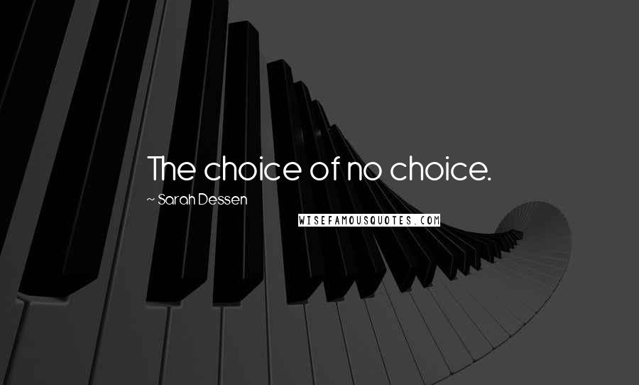 Sarah Dessen Quotes: The choice of no choice.