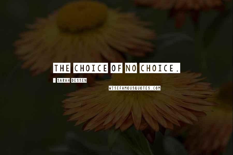 Sarah Dessen Quotes: The choice of no choice.