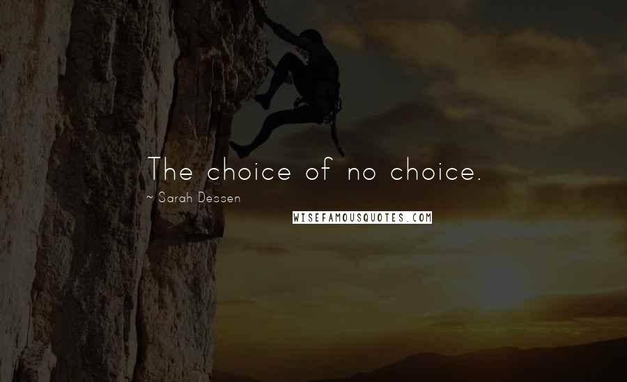 Sarah Dessen Quotes: The choice of no choice.