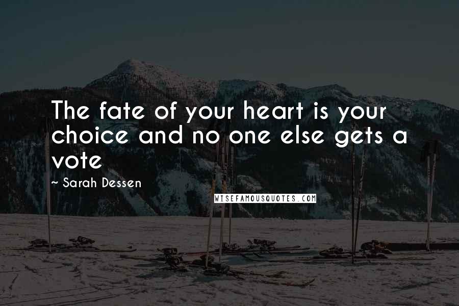 Sarah Dessen Quotes: The fate of your heart is your choice and no one else gets a vote