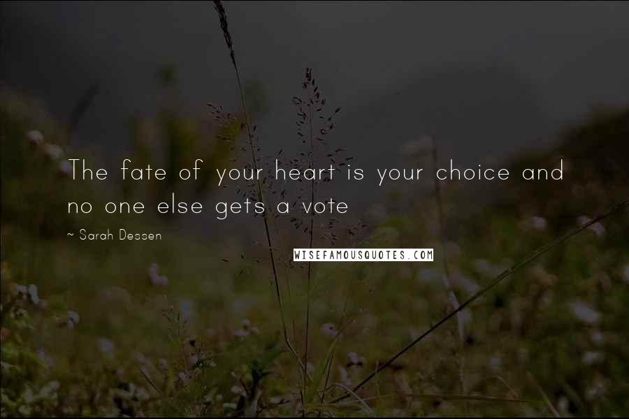 Sarah Dessen Quotes: The fate of your heart is your choice and no one else gets a vote