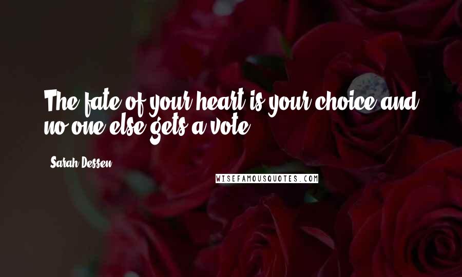 Sarah Dessen Quotes: The fate of your heart is your choice and no one else gets a vote