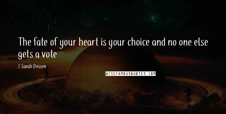 Sarah Dessen Quotes: The fate of your heart is your choice and no one else gets a vote