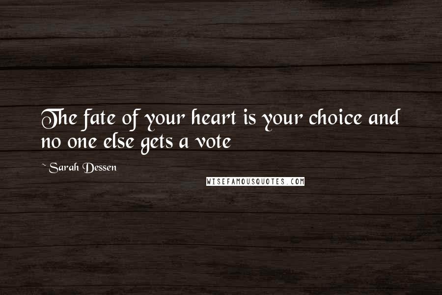 Sarah Dessen Quotes: The fate of your heart is your choice and no one else gets a vote