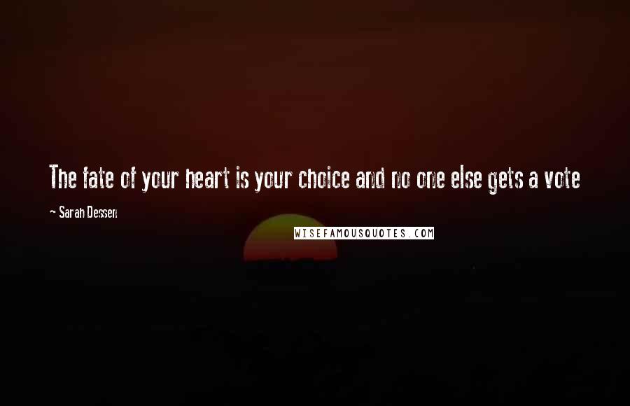 Sarah Dessen Quotes: The fate of your heart is your choice and no one else gets a vote