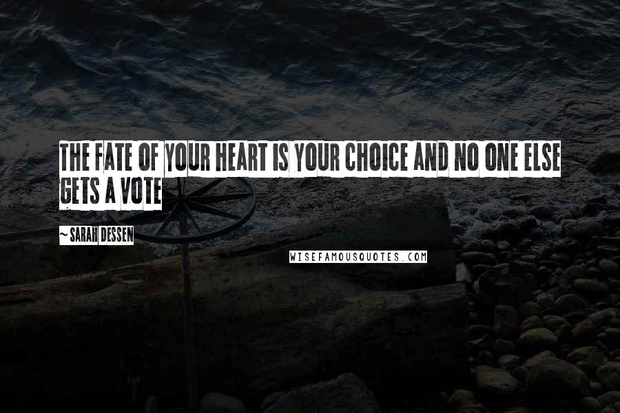 Sarah Dessen Quotes: The fate of your heart is your choice and no one else gets a vote