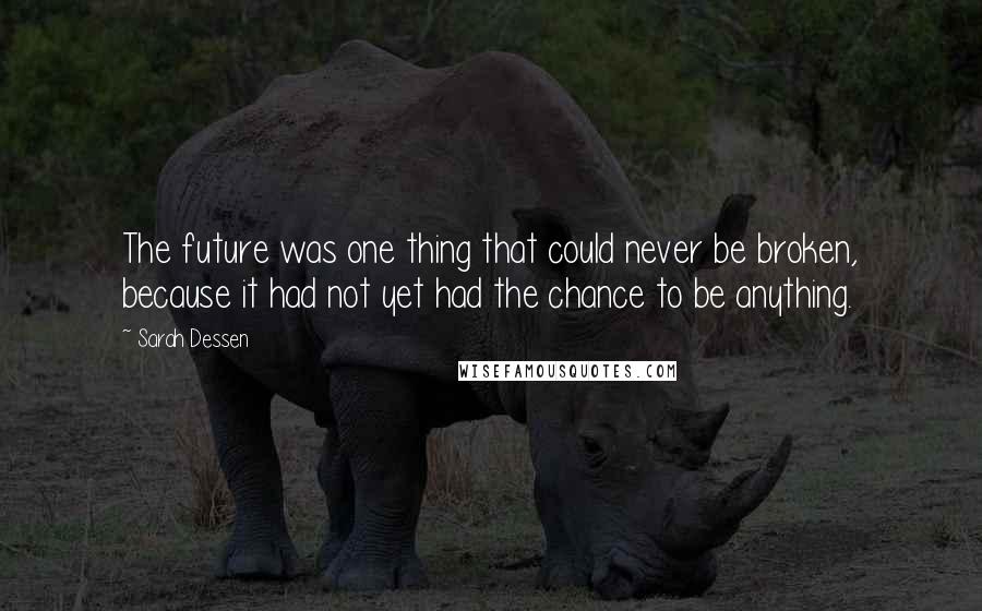 Sarah Dessen Quotes: The future was one thing that could never be broken, because it had not yet had the chance to be anything.