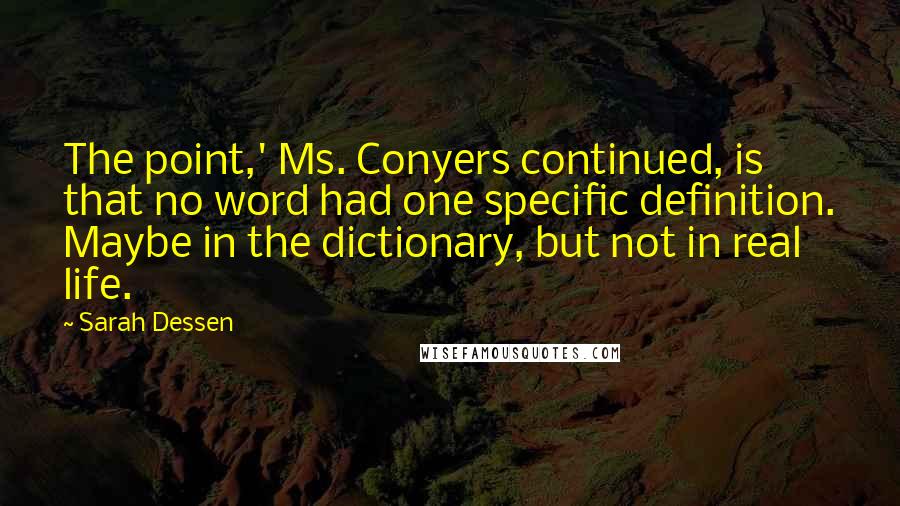 Sarah Dessen Quotes: The point,' Ms. Conyers continued, is that no word had one specific definition. Maybe in the dictionary, but not in real life.