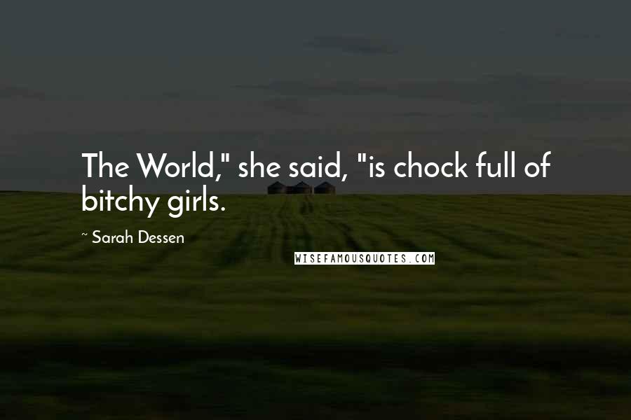 Sarah Dessen Quotes: The World," she said, "is chock full of bitchy girls.