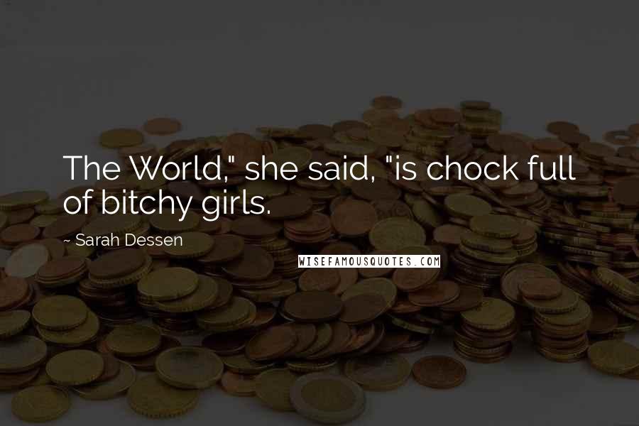 Sarah Dessen Quotes: The World," she said, "is chock full of bitchy girls.