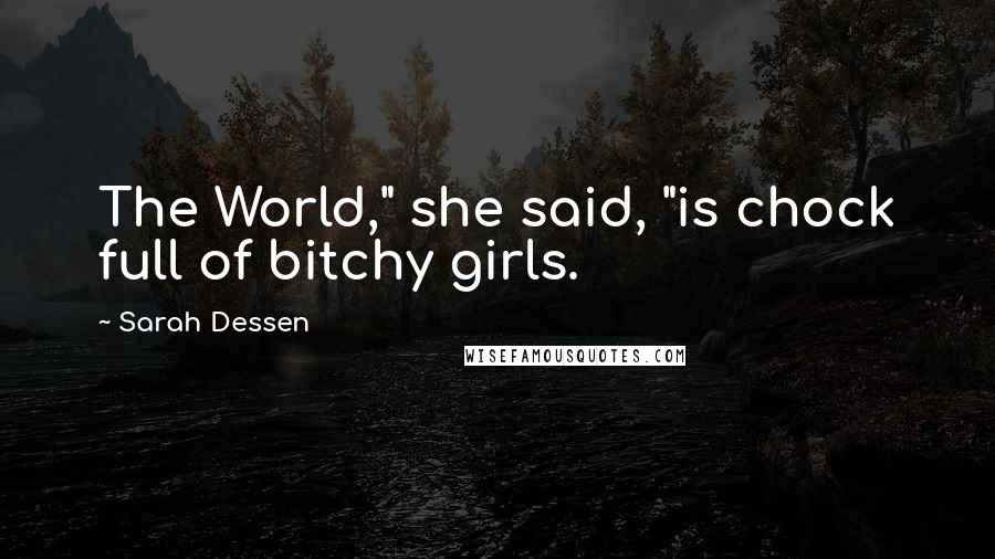 Sarah Dessen Quotes: The World," she said, "is chock full of bitchy girls.