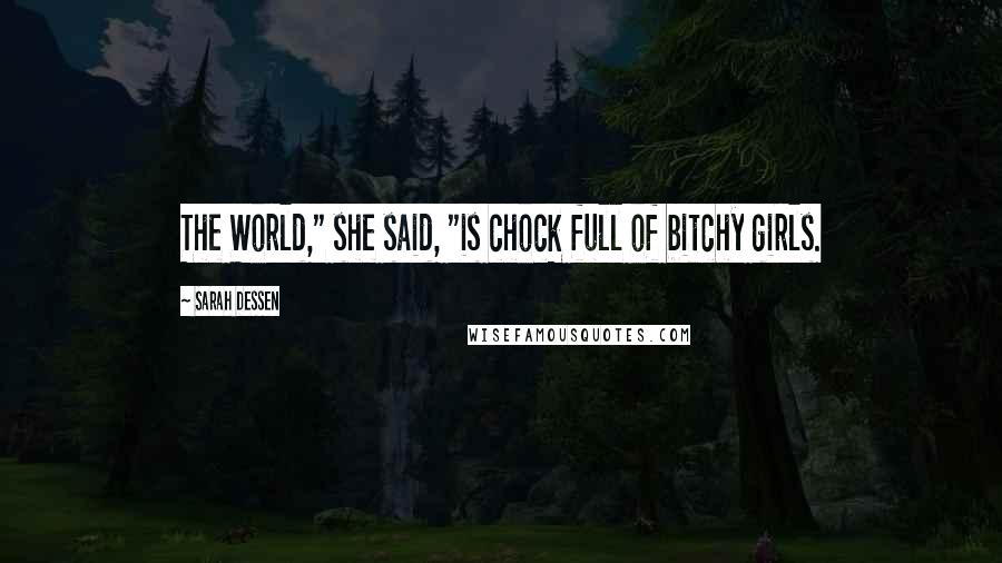 Sarah Dessen Quotes: The World," she said, "is chock full of bitchy girls.