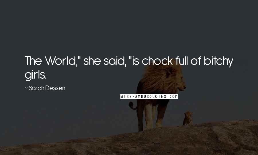 Sarah Dessen Quotes: The World," she said, "is chock full of bitchy girls.