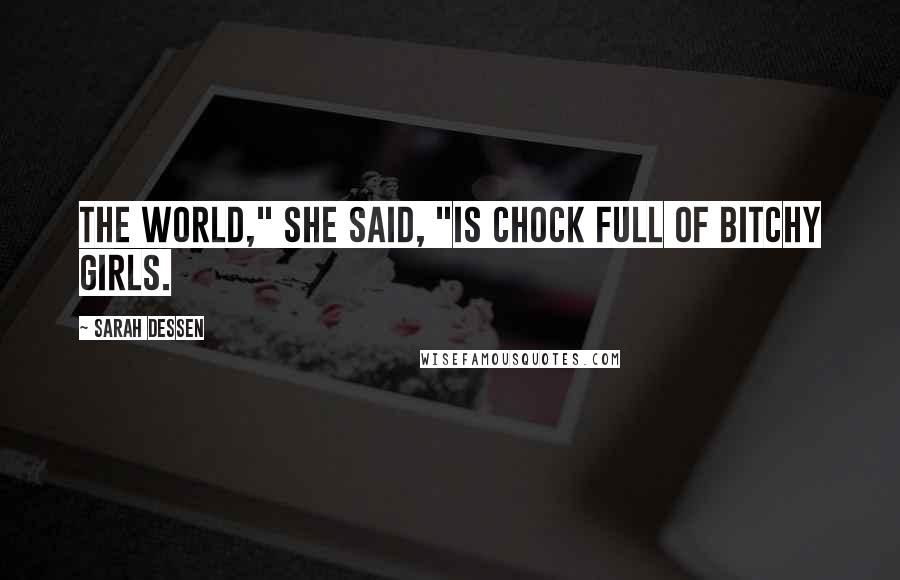 Sarah Dessen Quotes: The World," she said, "is chock full of bitchy girls.