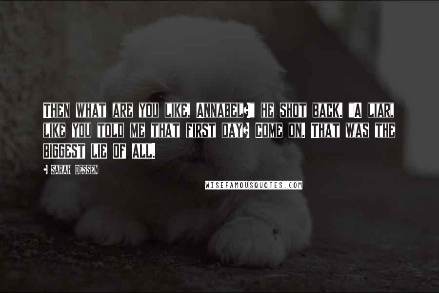 Sarah Dessen Quotes: Then what are you like, Annabel?" he shot back. "A liar, like you told me that first day? Come on. That was the biggest lie of all.