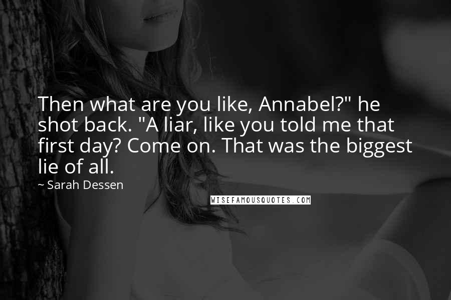 Sarah Dessen Quotes: Then what are you like, Annabel?" he shot back. "A liar, like you told me that first day? Come on. That was the biggest lie of all.