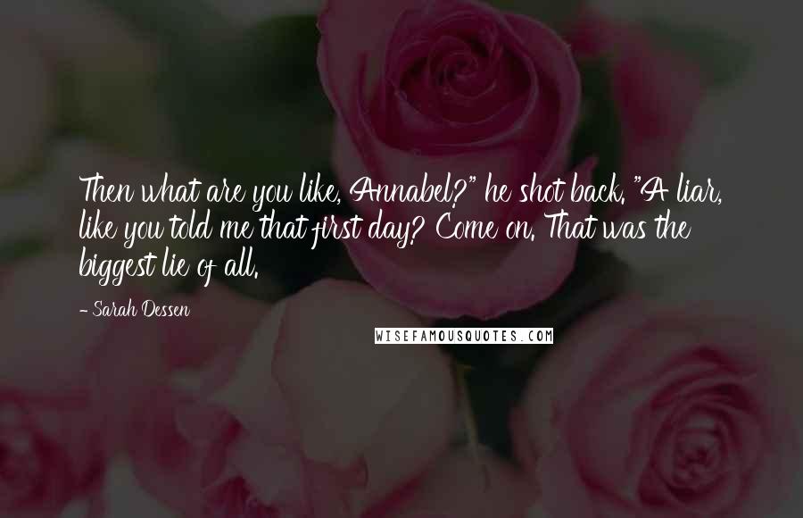 Sarah Dessen Quotes: Then what are you like, Annabel?" he shot back. "A liar, like you told me that first day? Come on. That was the biggest lie of all.