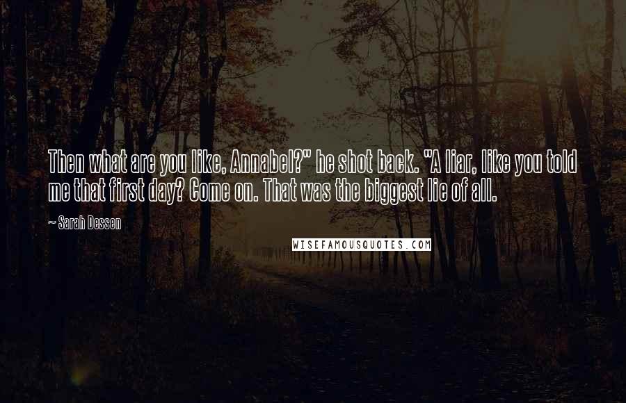 Sarah Dessen Quotes: Then what are you like, Annabel?" he shot back. "A liar, like you told me that first day? Come on. That was the biggest lie of all.