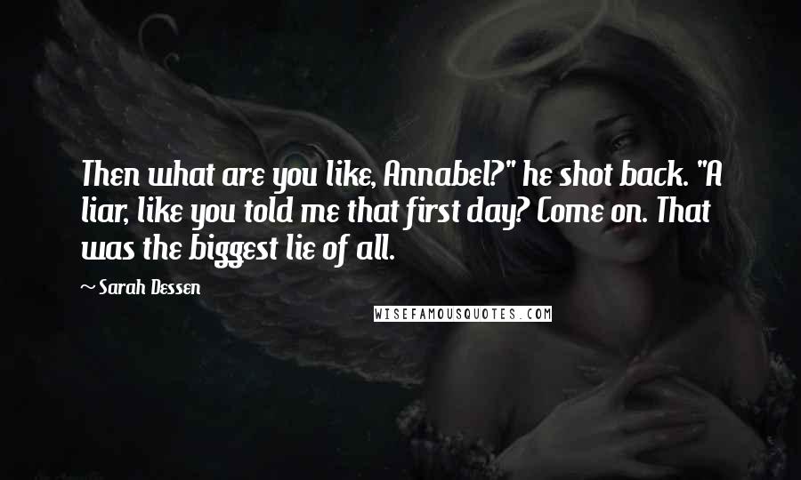 Sarah Dessen Quotes: Then what are you like, Annabel?" he shot back. "A liar, like you told me that first day? Come on. That was the biggest lie of all.