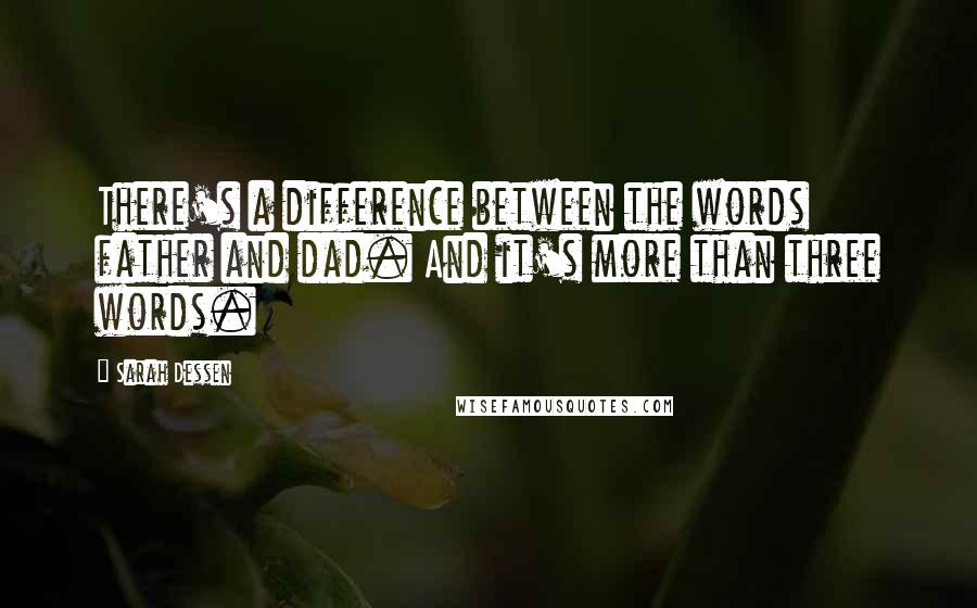 Sarah Dessen Quotes: There's a difference between the words father and dad. And it's more than three words.