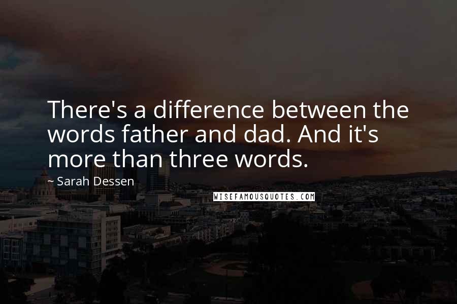 Sarah Dessen Quotes: There's a difference between the words father and dad. And it's more than three words.