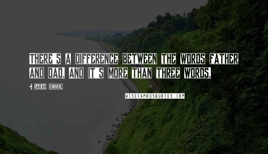 Sarah Dessen Quotes: There's a difference between the words father and dad. And it's more than three words.